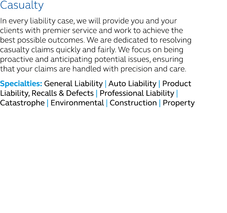 Casualty In every liability case, we will provide you and your clients with premier service and work to achieve the b...
