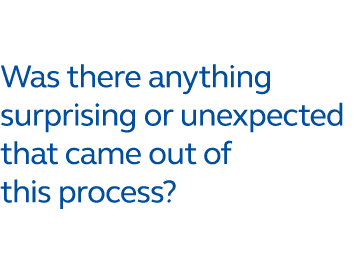 Was there anything surprising or unexpected that came out of this process?